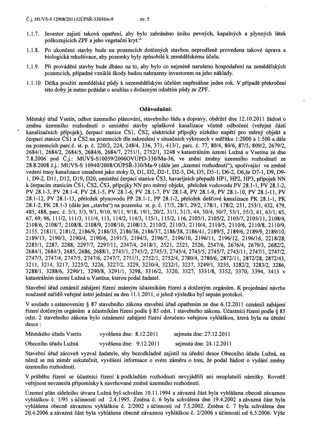 C.j.MUVS-S 12908/201 l/oupsr-330/hrn-9 str. 5 1.1.7. Investor zajisti takova opatfeni, aby bylo zabraneno liniku pevnych, kapalnych a plynnych latek poskozujicich ZPF a jeho vegetacni kryt." 1.1.8. Po ukonceni stavby bude na pozemcich dotcenych stavbou neprodlene provedena takove liprava a biologicka rekultivace, aby pozemky byly zpusobile k zemedelskemu ucelu.