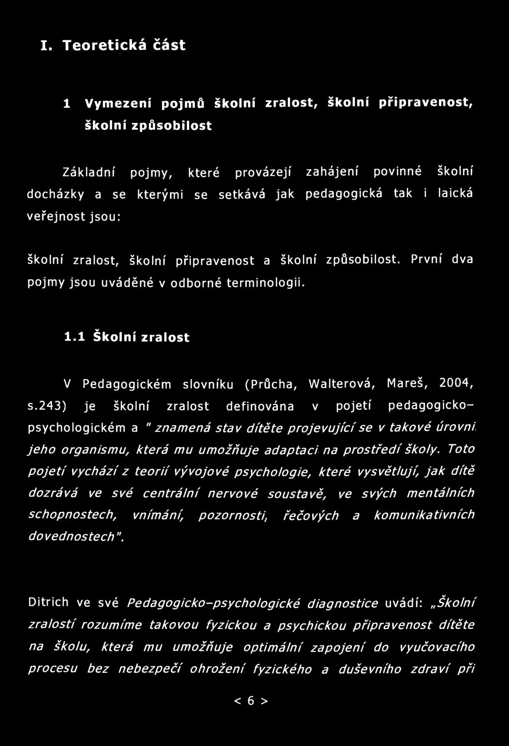 I. Teoretická část 1 Vymezení pojmů školní zralost, školní připravenost, školní způsobilost Základní pojmy, které provázejí zahájení povinné školní docházky a se kterými se setkává jak pedagogická