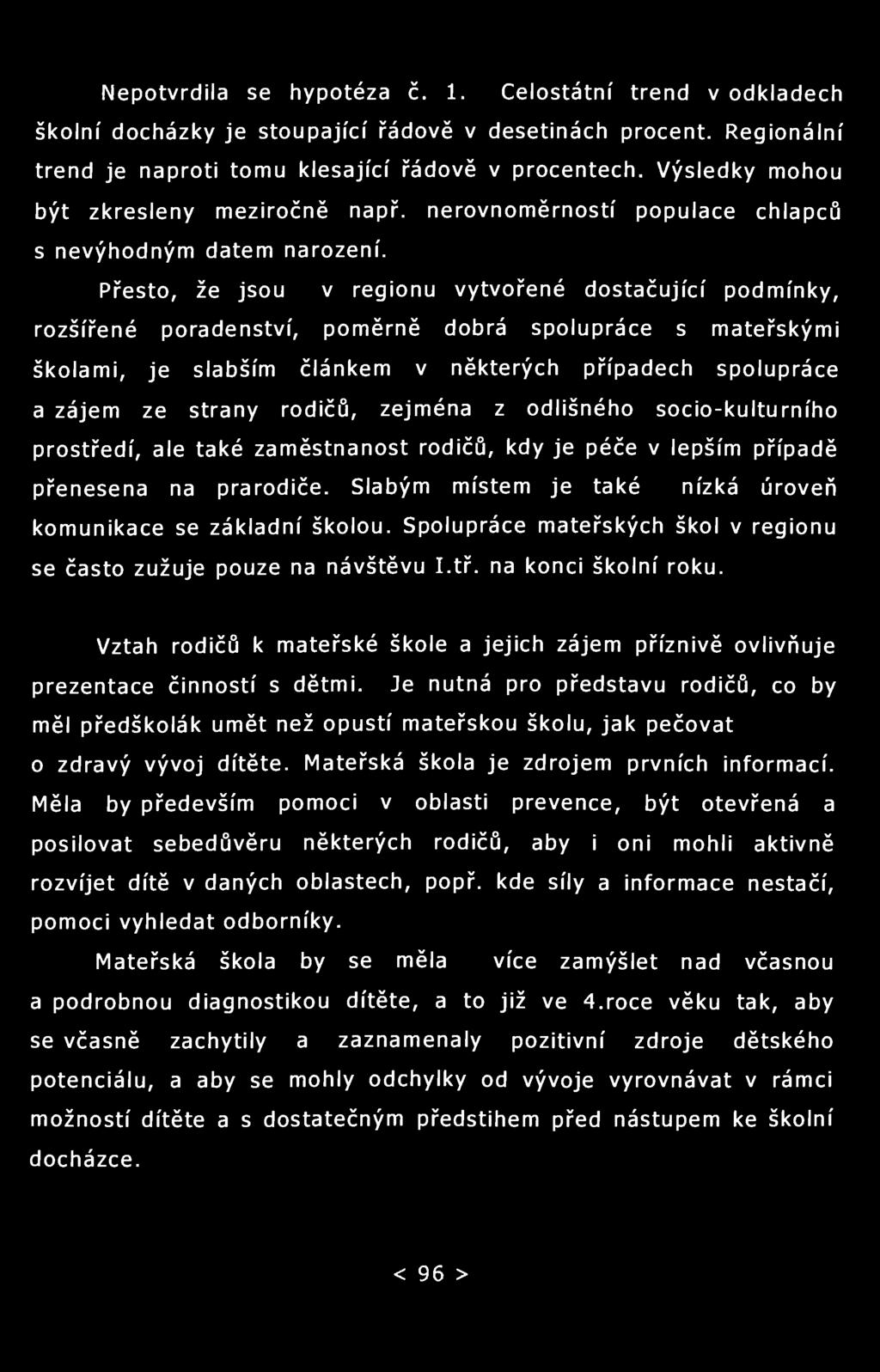 Nepotvrdila se hypotéza č. 1. Celostátní trend v odkladech školní docházky je stoupající řádově v desetinách procent. Regionální trend je naproti tomu klesající řádově v procentech.