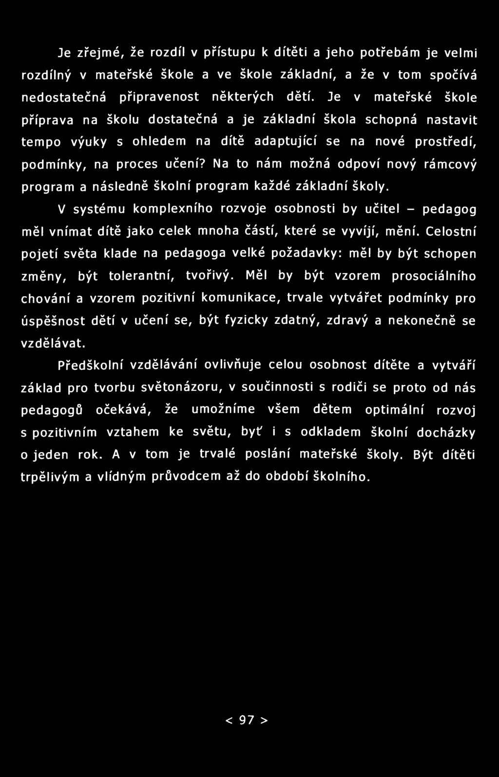 Je zřejmé, že rozdíl v přístupu k dítěti a jeho potřebám je velmi rozdílný v mateřské škole a ve škole základní, a že v tom spočívá nedostatečná připravenost některých dětí.