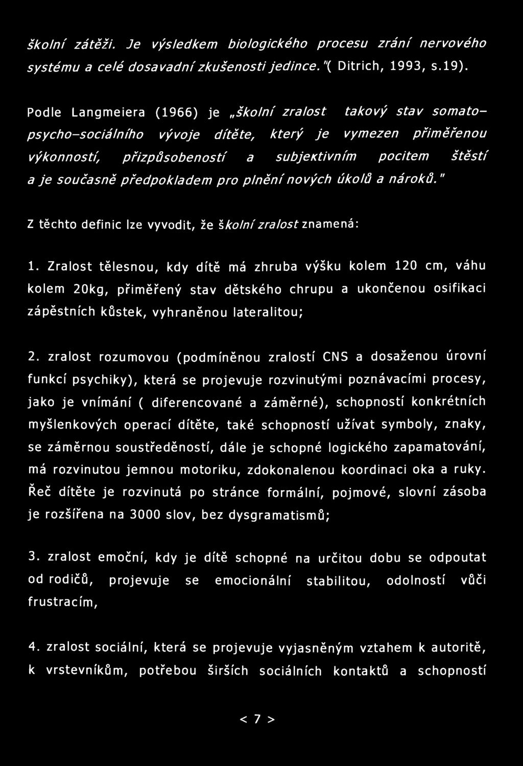 školní zátěži. Je výsledkem biologického procesu zrání nervového systému a celé dosavadní zkušenosti jedince."( Ditrich, 1993, s.19).