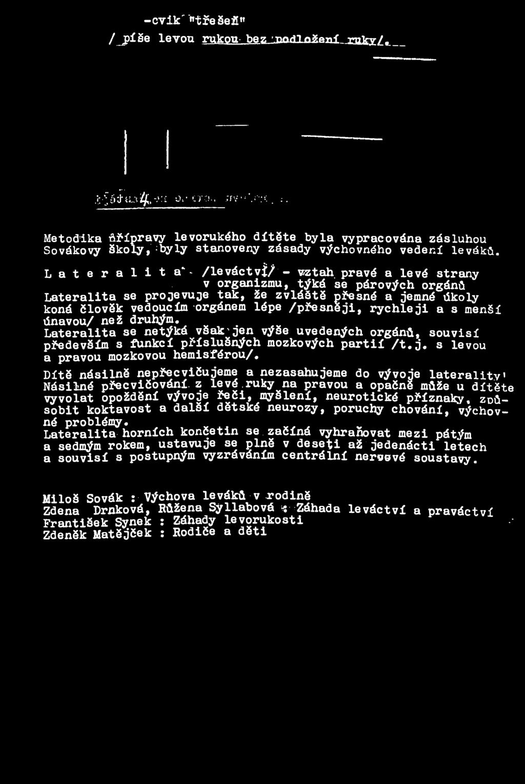 v organizmu, týká se párových orgánů Lateralita se projevuje tak, že zvláště přesné a jemné úkoly koná člověk vedoucím orgánem lépe /přesněji, rychleji a s menší únavou/ než druhým.
