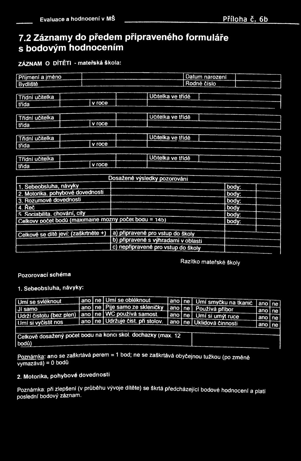 Řeč body 5 Sociabilita, chování, city body: Celkovv Dočet bodů (maximaine mozny počet boau = i4b) body: Celkové se dítě jeví: (zaškrtněte +) a) připravené pro vstup do školy b) připravené s výhradami