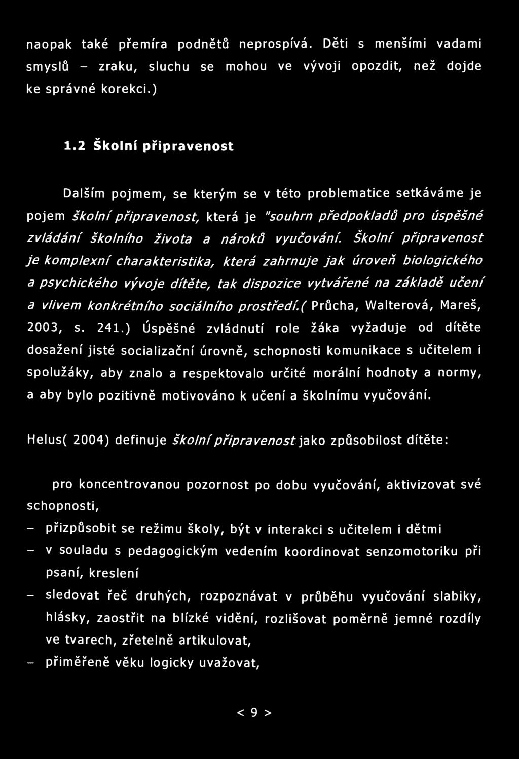 naopak také přemíra podnětů neprospívá. Děti s menšími vadami smyslů - zraku, sluchu se mohou ve vývoji opozdit, než dojde ke správné korekci.) 1.