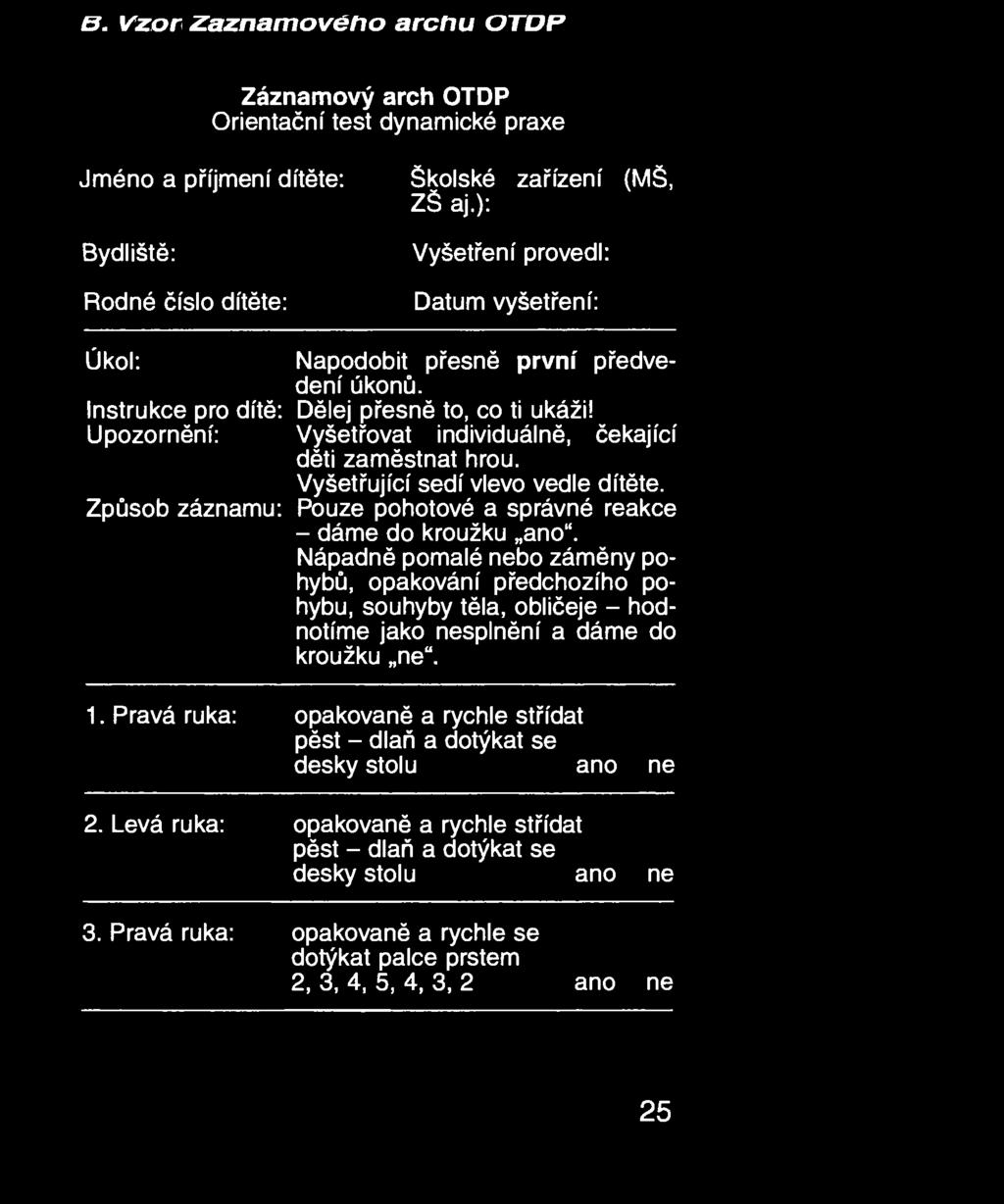 Upozornění: Vyšetřovat individuálně, čekající děti zaměstnat hrou. Vyšetřující sedí vlevo vedle dítěte. Způsob záznamu: Pouze pohotové a správné reakce - dáme do kroužku ano".
