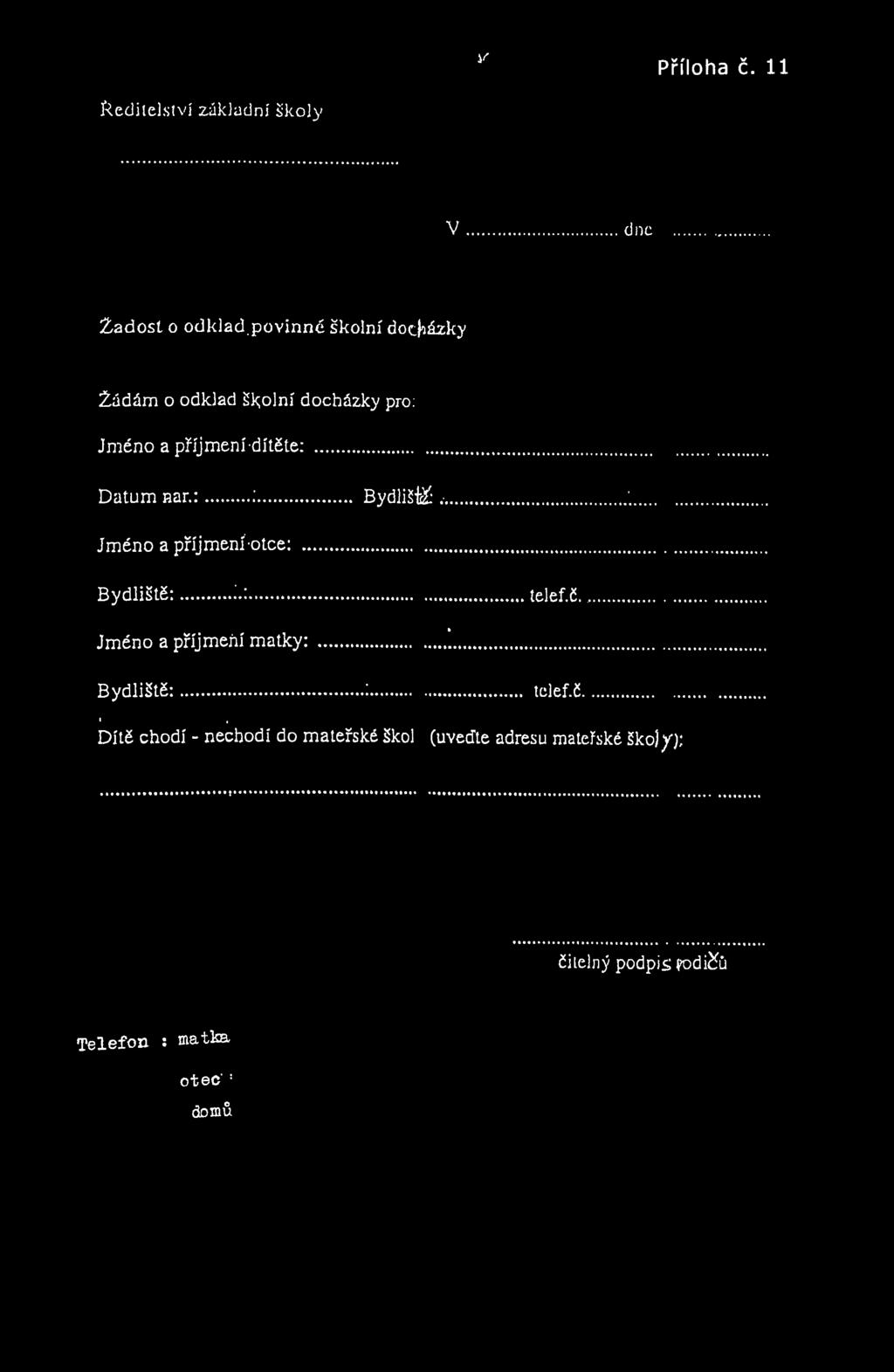 v Příloha č. 11 Ředitelství základní Školy v dne Zadost o odklad.povinné školní docházky 2ádám o odklad Školní docházky pro: Jméno a příjmení dítěte: Datum Bar.: ; Bydližiáč.