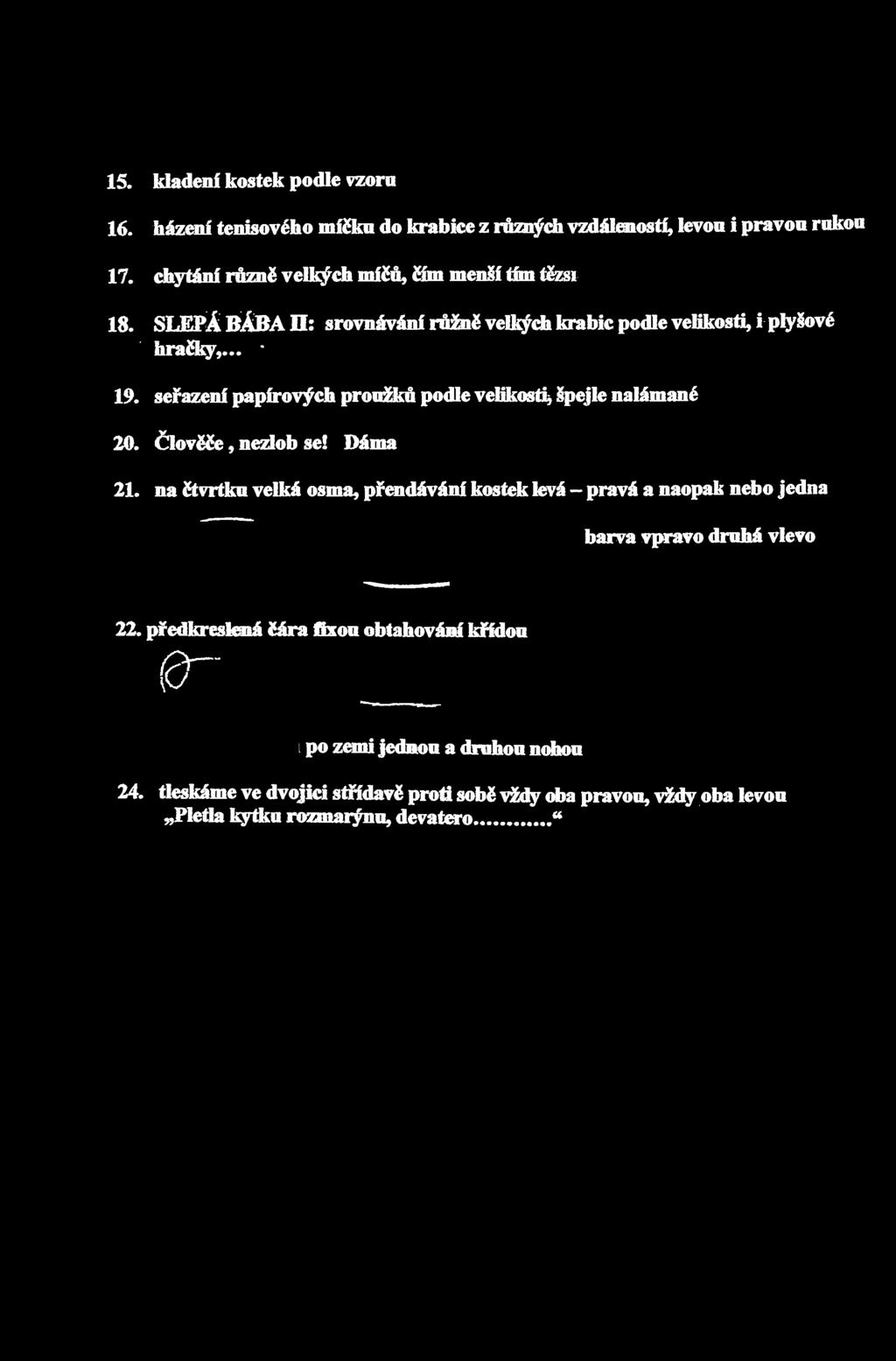 seřazení papírových proužků podle velikosti* špejle nalámané 20. Člověče, nezlob se! Dáma 21.