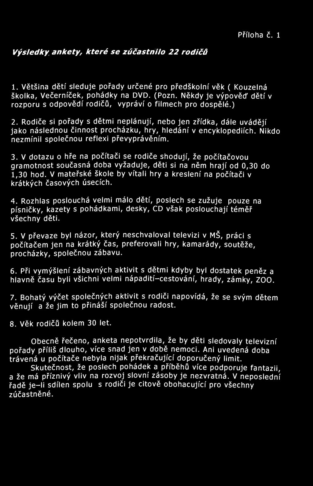 Příloha č. 10a Výsledky ankety, které se zúčastnilo 22 rodičů 1. Většina dětí sleduje pořady určené pro předškolní věk ( Kouzelná školka, Večerníček, pohádky na DVD. (Pozn.