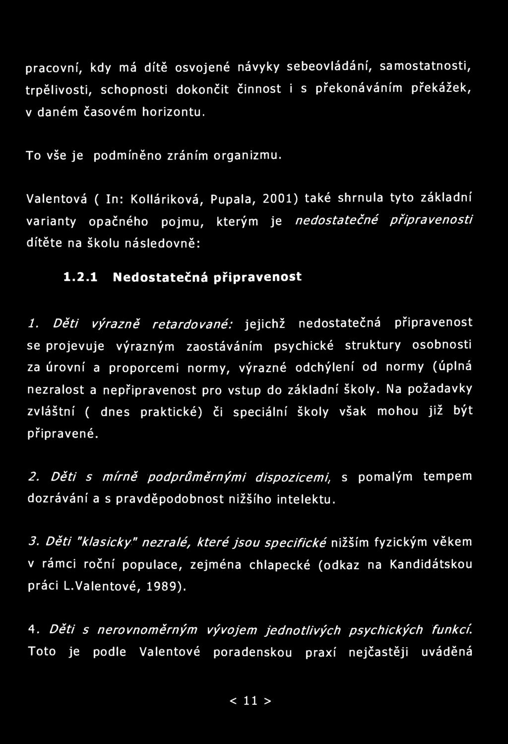 pracovní, kdy má dítě osvojené návyky sebeovládání, samostatnosti, trpělivosti, schopnosti dokončit činnost i s překonáváním překážek, v daném časovém horizontu. To vše je podmíněno zráním organizmu.