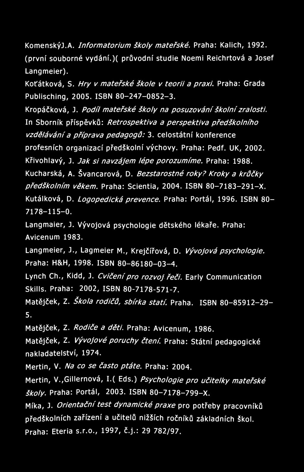KomenskýJ.A. Informatorium školy mateřské. Praha: Kalich, 1992. (první souborné vydání.)( průvodní studie Noemi Reichrtová a Josef Langmeier). Koťátková, S.