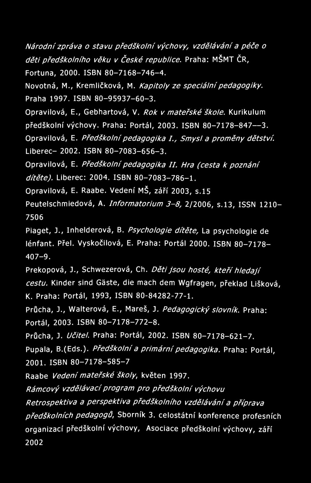 Národní zpráva o stavu předškolní výchovy, vzdělávání a péče o děti předškolního věku v České republice. Praha: MŠMT ČR, Fortuna, 2000. ISBN 80-7168-746-4. Novotná, M., Kremličková, M.