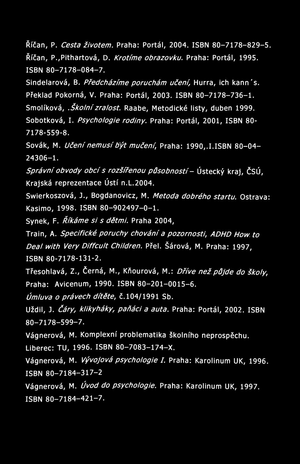 Říčan, P. Cesta životem. Praha: Portál, 2004. ISBN 80-7178-829-5. Říčan, P.,Pithartová, D. Krotíme obrazovku. Praha: Portál, 1995. ISBN 80-7178-084-7. Šindelářová, B.