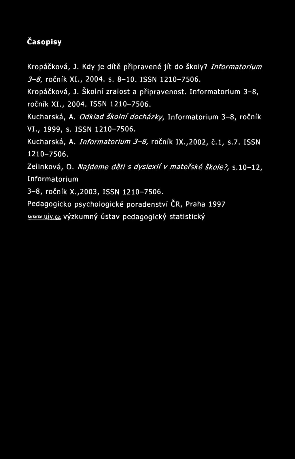 Časopisy Kropáčková, J. Kdy je dítě připravené jít do školy? Informatorium 3-8, ročník XI., 2004. s. 8-10. ISSN 1210-7506. Kropáčková, J. Školní zralost a připravenost. Informatorium 3-8, ročník XI., 2004. ISSN 1210-7506. Kuchařská, A.