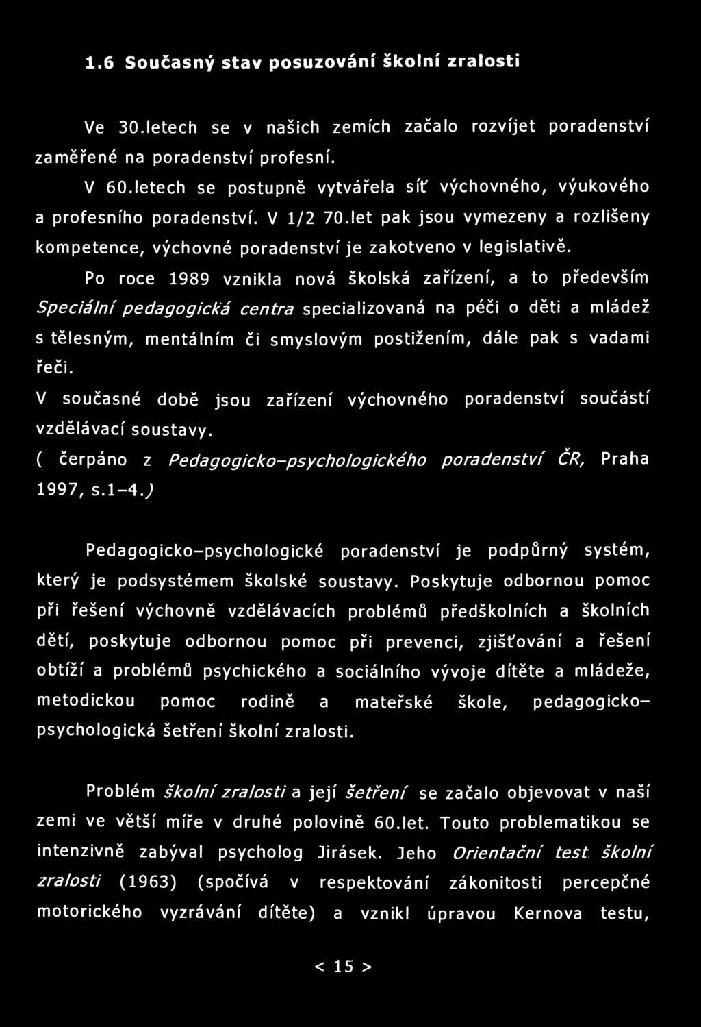 1.6 Současný stav posuzování školní zralosti Ve 30.letech se v našich zemích začalo rozvíjet poradenství zaměřené na poradenství profesní. V 60.