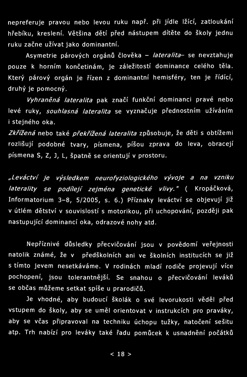 nepreferuje pravou nebo levou ruku např. při jídle lžící, zatloukání hřebíku, kreslení. Většina dětí před nástupem dítěte do školy jednu ruku začne užívat jako dominantní.