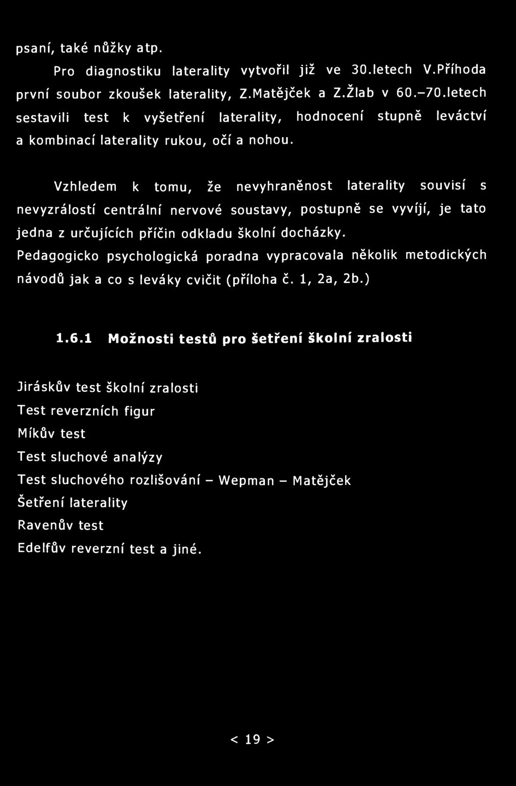 psaní, také nůžky atp. Pro diagnostiku laterality vytvořil již ve 30.letech V.Příhoda první soubor zkoušek laterality, Z.Matějček a Z.Žlab v 60.-70.