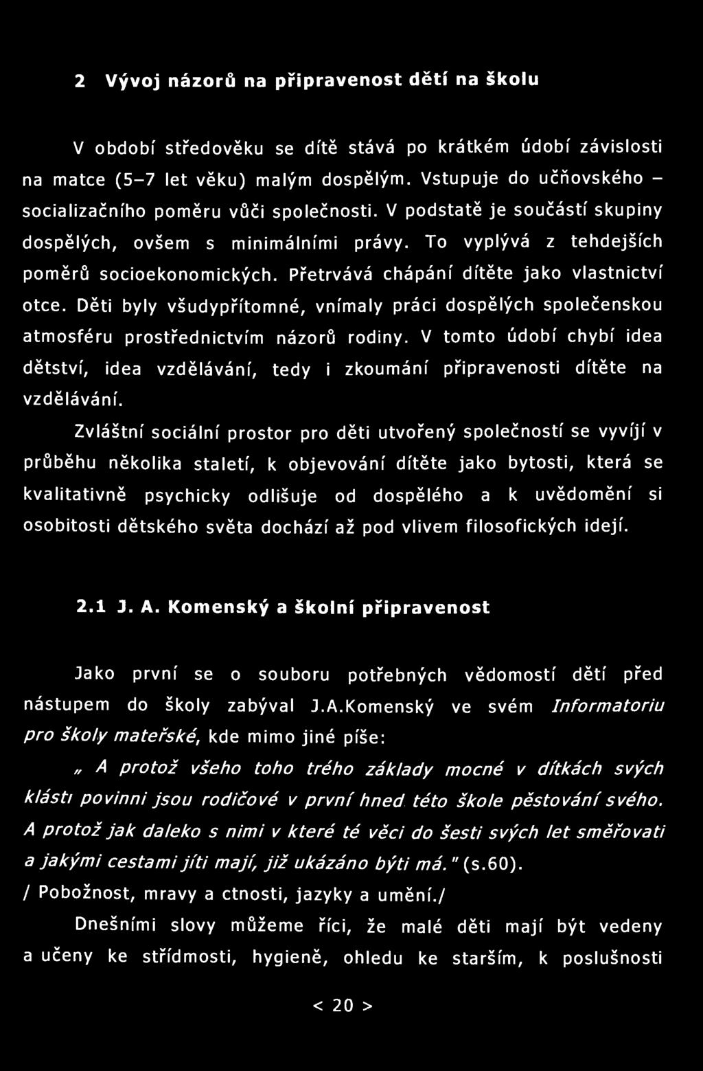 2 Vývoj názorů na připravenost dětí na školu V období středověku se dítě stává po krátkém údobí závislosti na matce (5-7 let věku) malým dospělým.