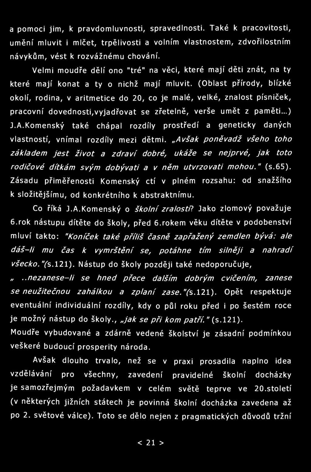 a pomoci jim, k pravdomluvnosti, spravedlnosti. Také k pracovitosti, umění mluvit i mlčet, trpělivosti a volním vlastnostem, zdvořilostním návykům, vést k rozvážnému chování.