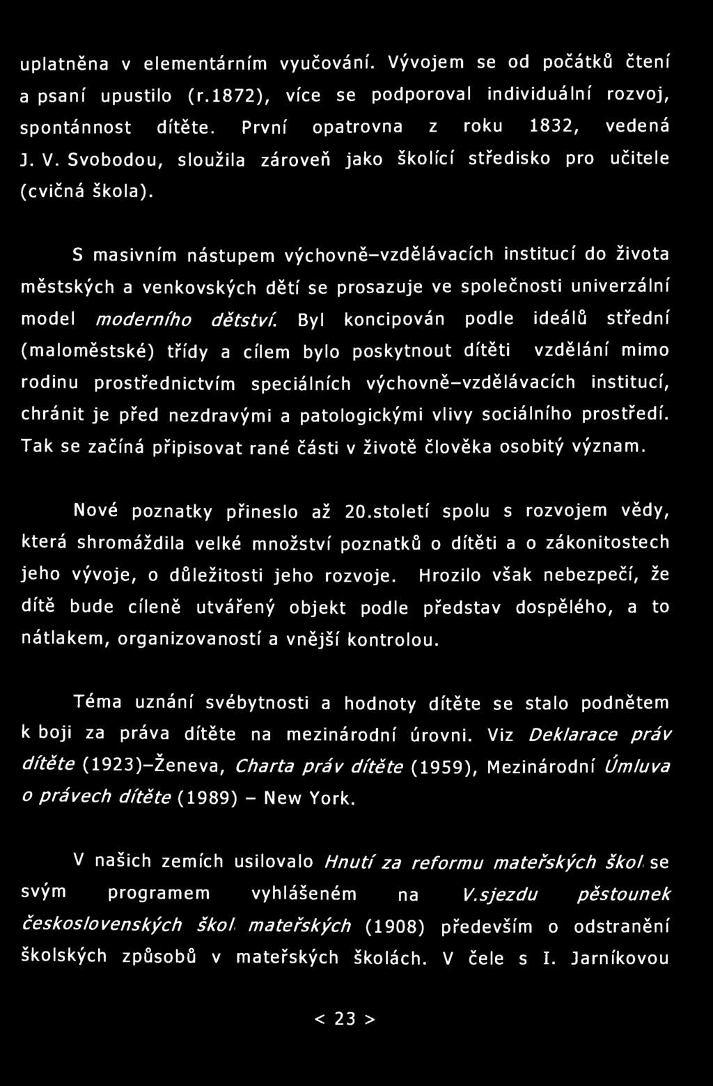 uplatněna v elementárním vyučování. Vývojem se od počátků čtení a psaní upustilo (r. 1872), více se podporoval individuální rozvoj, spontánnost dítěte. První opatrovna z roku 1832, vedená J. V. Svobodou, sloužila zároveň jako školící středisko pro učitele (cvičná škola).