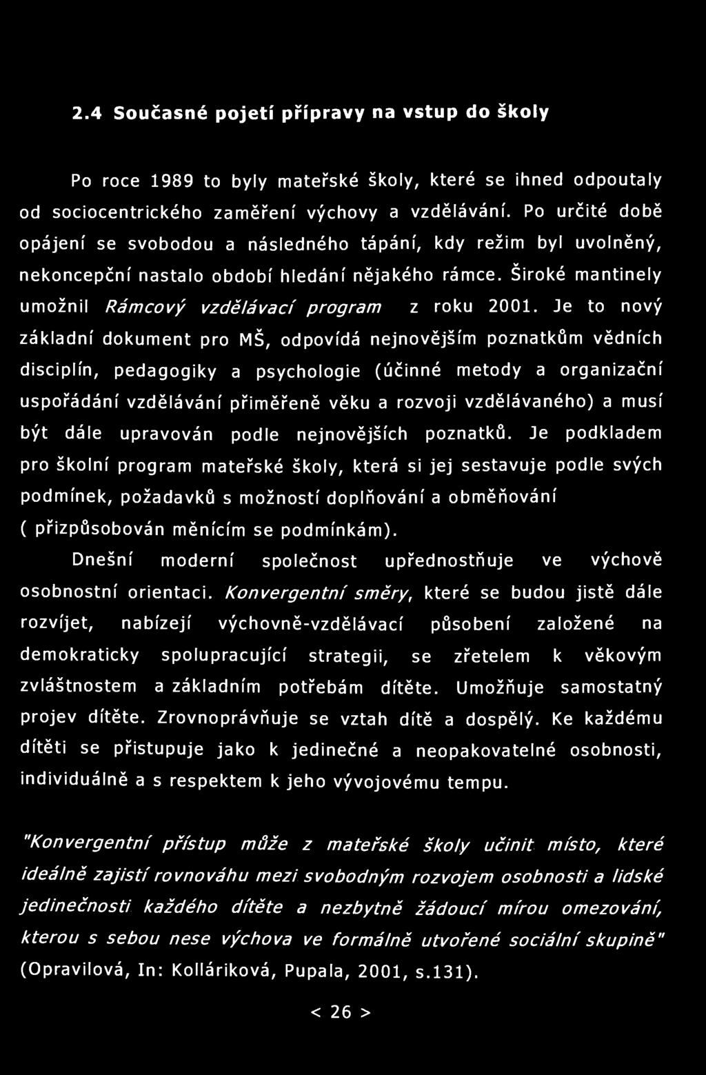 2.4 Současné pojetí přípravy na vstup do školy Po roce 1989 to byly mateřské školy, které se ihned odpoutaly od sociocentrického zaměření výchovy a vzdělávání.