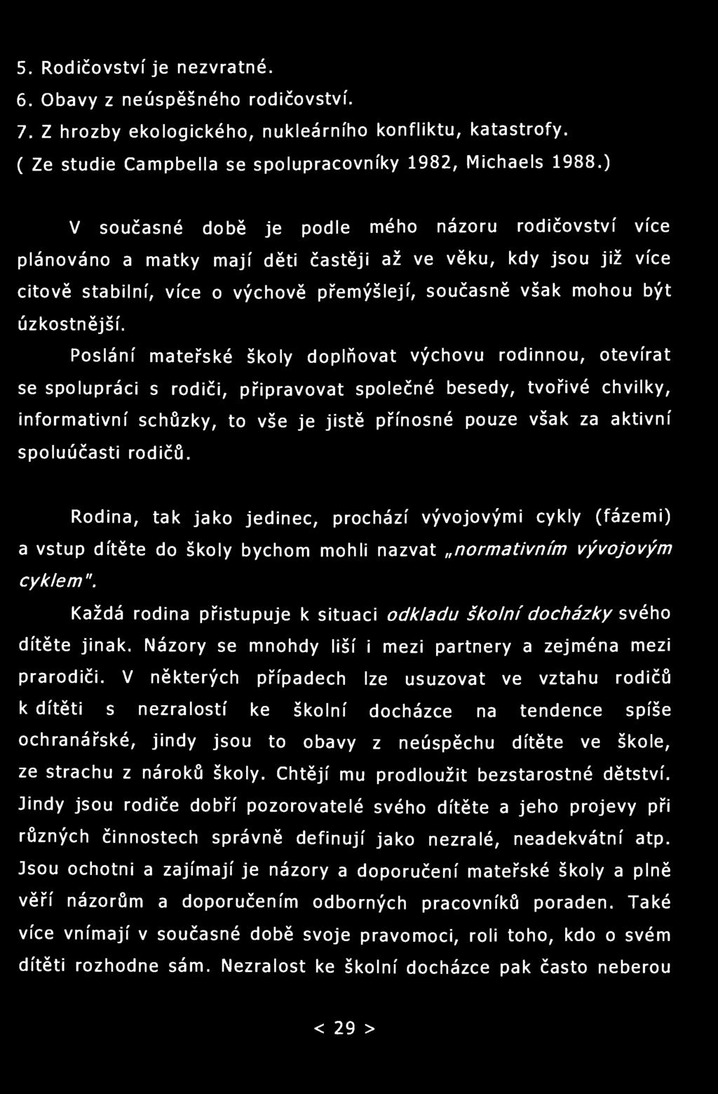 5. Rodičovství je nezvratné. 6. Obavy z neúspěšného rodičovství. 7. Z hrozby ekologického, nukleárního konfliktu, katastrofy. ( Ze studie Campbella se spolupracovníky 1982, Michaels 1988.