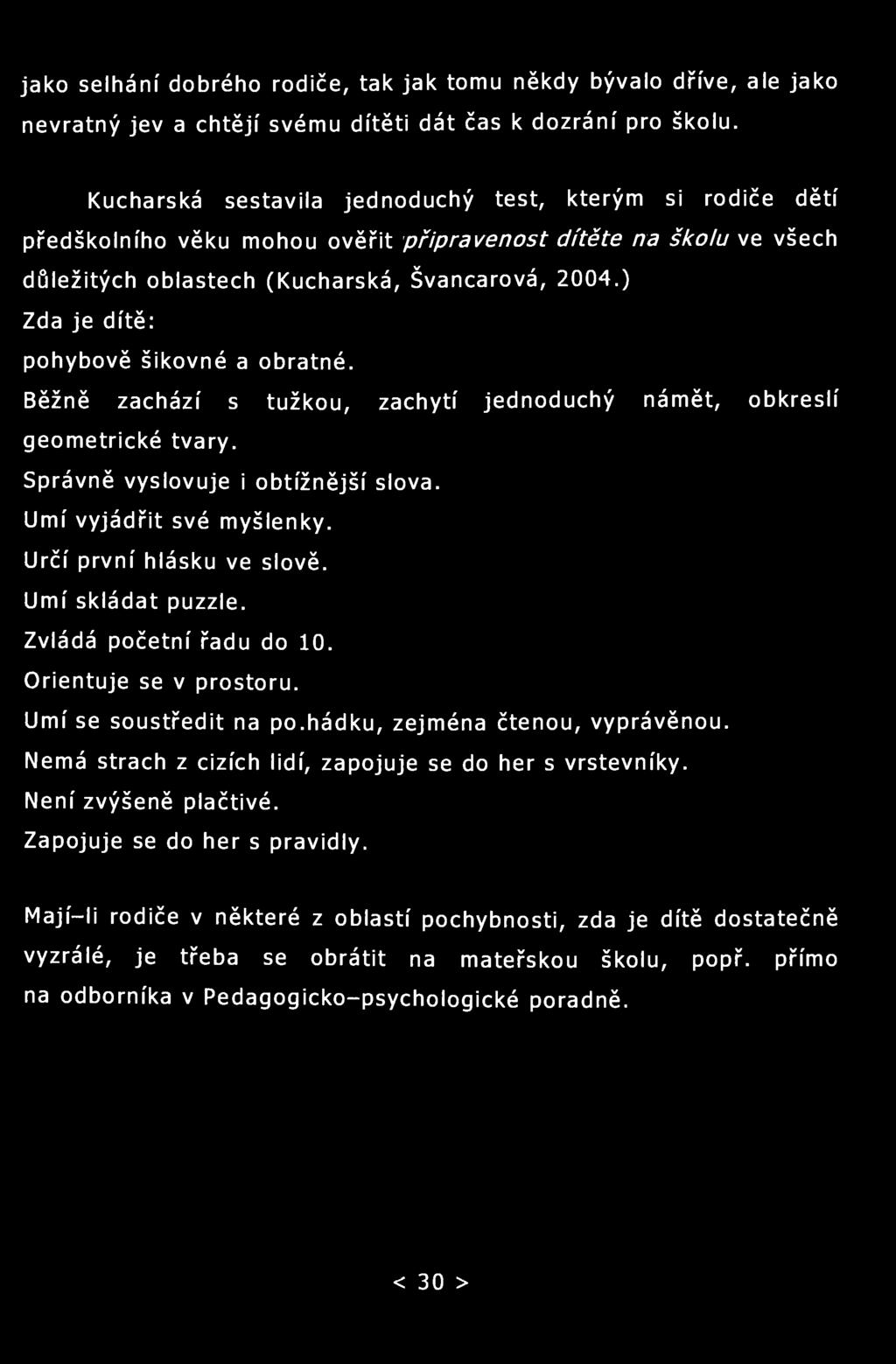 jako selhání dobrého rodiče, tak jak tomu někdy bývalo dříve, ale jako nevratný jev a chtějí svému dítěti dát čas k dozrání pro školu.