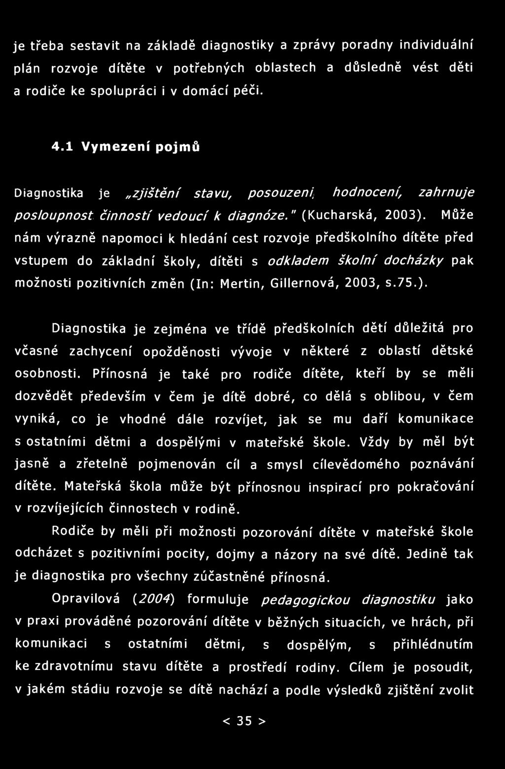 je třeba sestavit na základě diagnostiky a zprávy poradny individuální plán rozvoje dítěte v potřebných oblastech a důsledně vést děti a rodiče ke spolupráci i v domácí péči. 4.