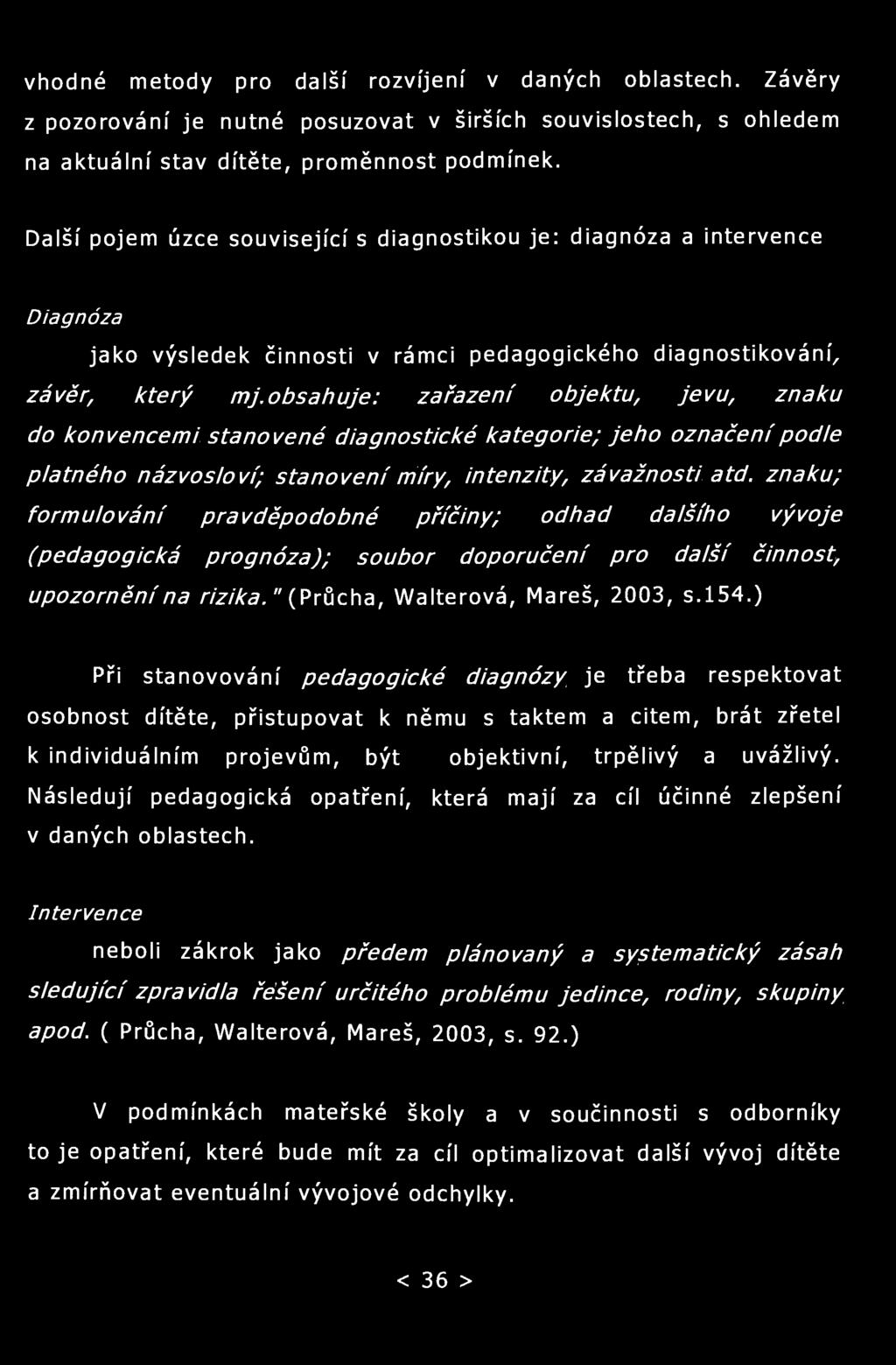 vhodné metody pro další rozvíjení v daných oblastech. Závěry z pozorování je nutné posuzovat v širších souvislostech, s ohledem na aktuální stav dítěte, proměnnost podmínek.