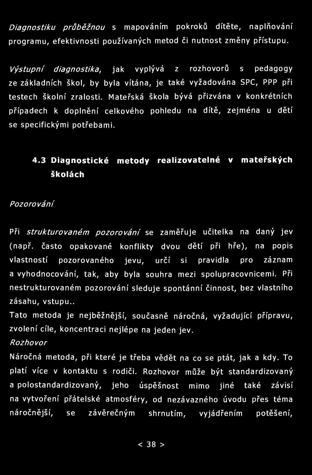 Diagnostiku průběžnou s mapováním pokroků dítěte, naplňování programu, efektivnosti používaných metod či nutnost změny přístupu.