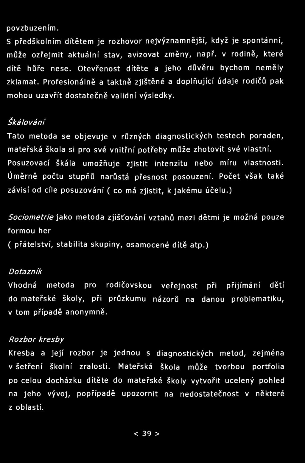 povzbuzením. S předškolním dítětem je rozhovor nejvýznamnější, když je spontánní, může ozřejmit aktuální stav, avizovat změny, např. v rodině, které dítě hůře nese.