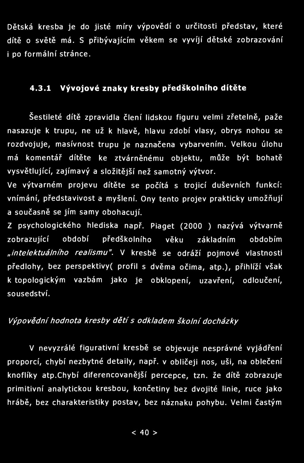 Dětská kresba je do jisté míry výpovědí o určitosti představ, které dítě o světě má. S přibývajícím věkem se vyvíjí dětské zobrazování i po formální stránce. 4.3.