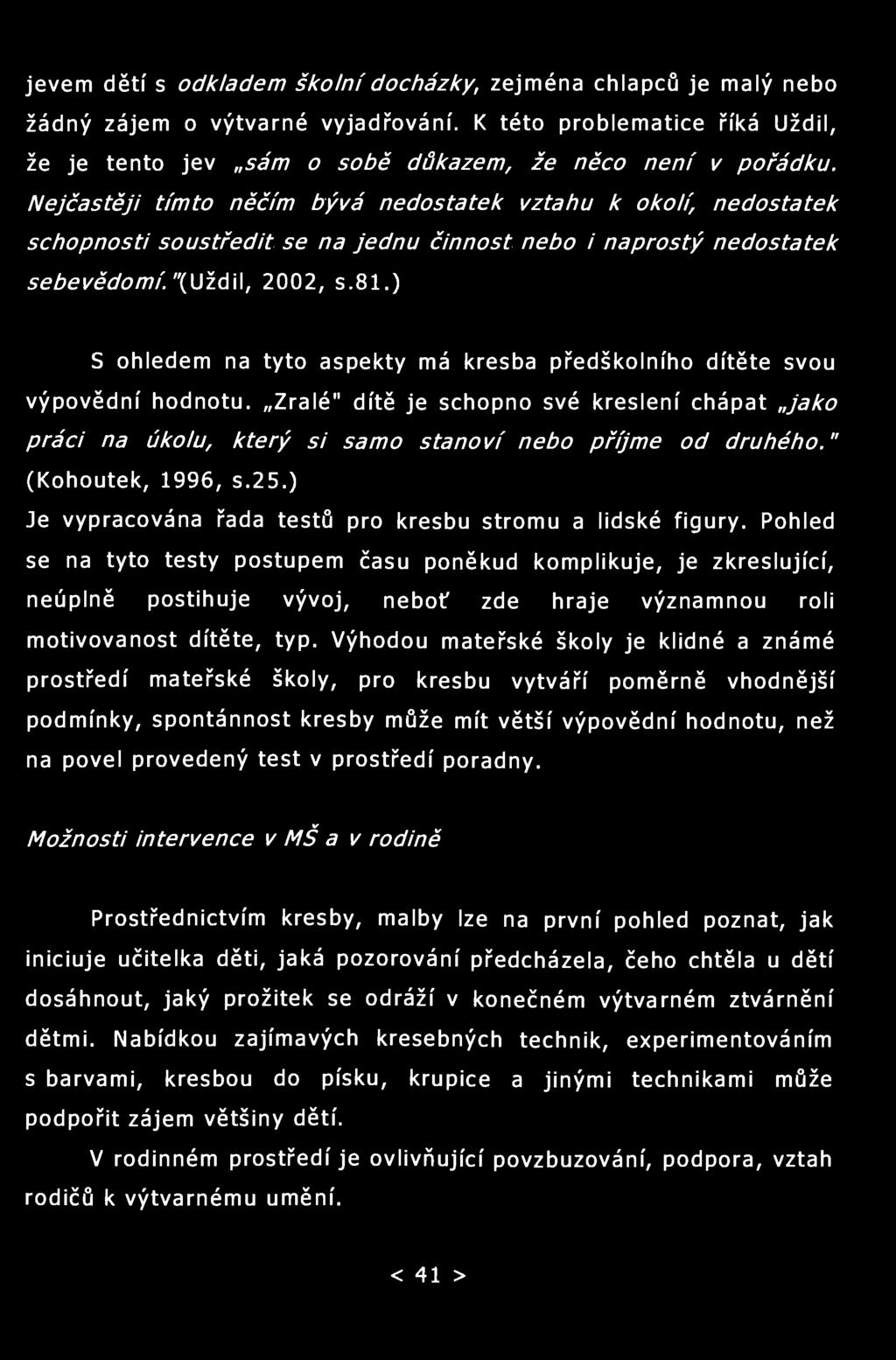 jevem dětí s odkladem školní docházky, zejména chlapců je malý nebo žádný zájem o výtvarné vyjadřování. K této problematice říká Uždil, že je tento jev sám o sobě důkazem, že něco není v pořádku.