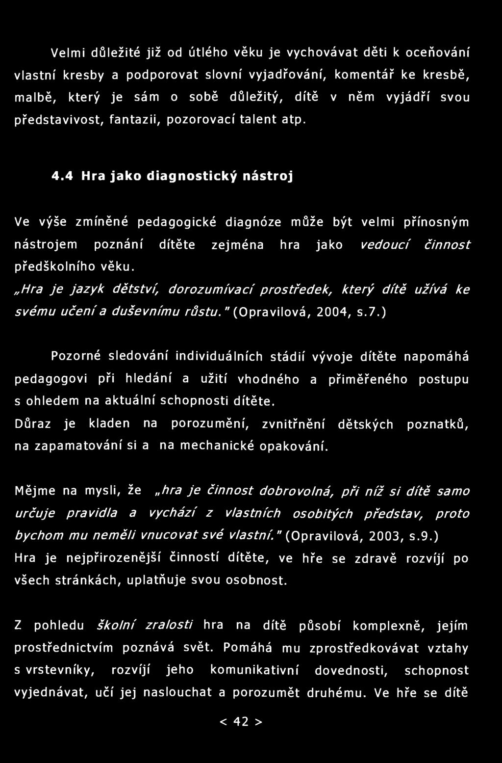 Velmi důležité již od útlého věku je vychovávat děti k oceňování vlastní kresby a podporovat slovní vyjadřování, komentář ke kresbě, malbě, který je sám o sobě důležitý, dítě v něm vyjádří svou