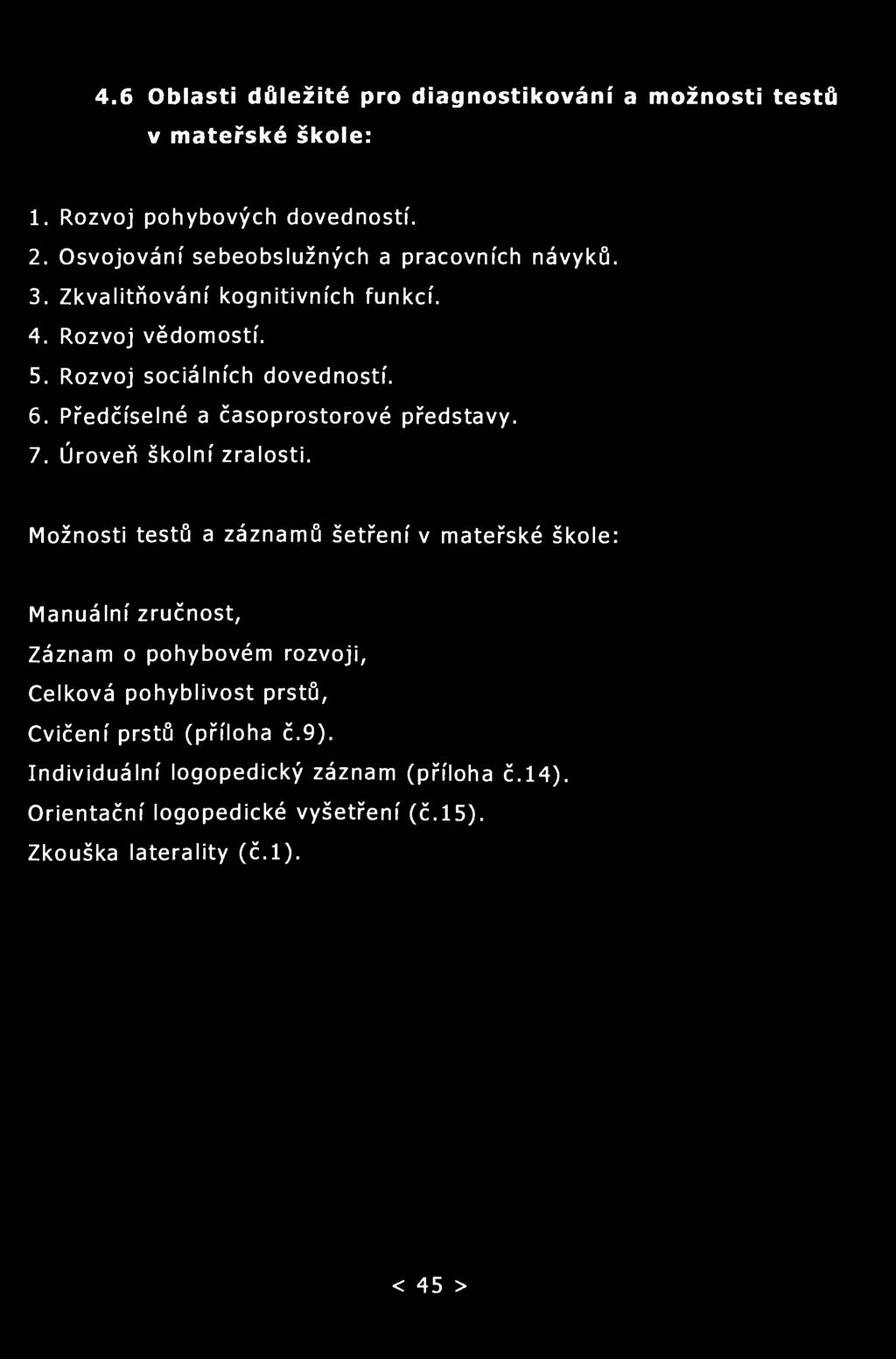 4.6 Oblasti důležité pro diagnostikování a možnosti testů v mateřské škole: 1. Rozvoj pohybových dovedností. 2. Osvojování sebeobslužných a pracovních návyků. 3. Zkvalitňování kognitivních funkcí. 4.