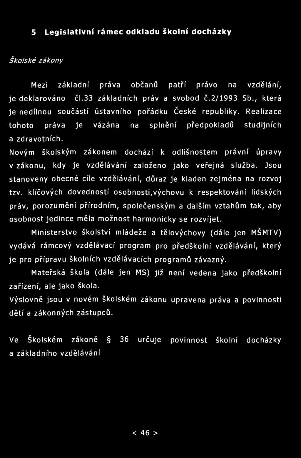 5 Legislativní rámec odkladu školní docházky Školské zákony Mezi základní práva občanů patří právo na vzdělání, je deklarováno čl.33 základních práv a svobod č.2/1993 Sb.