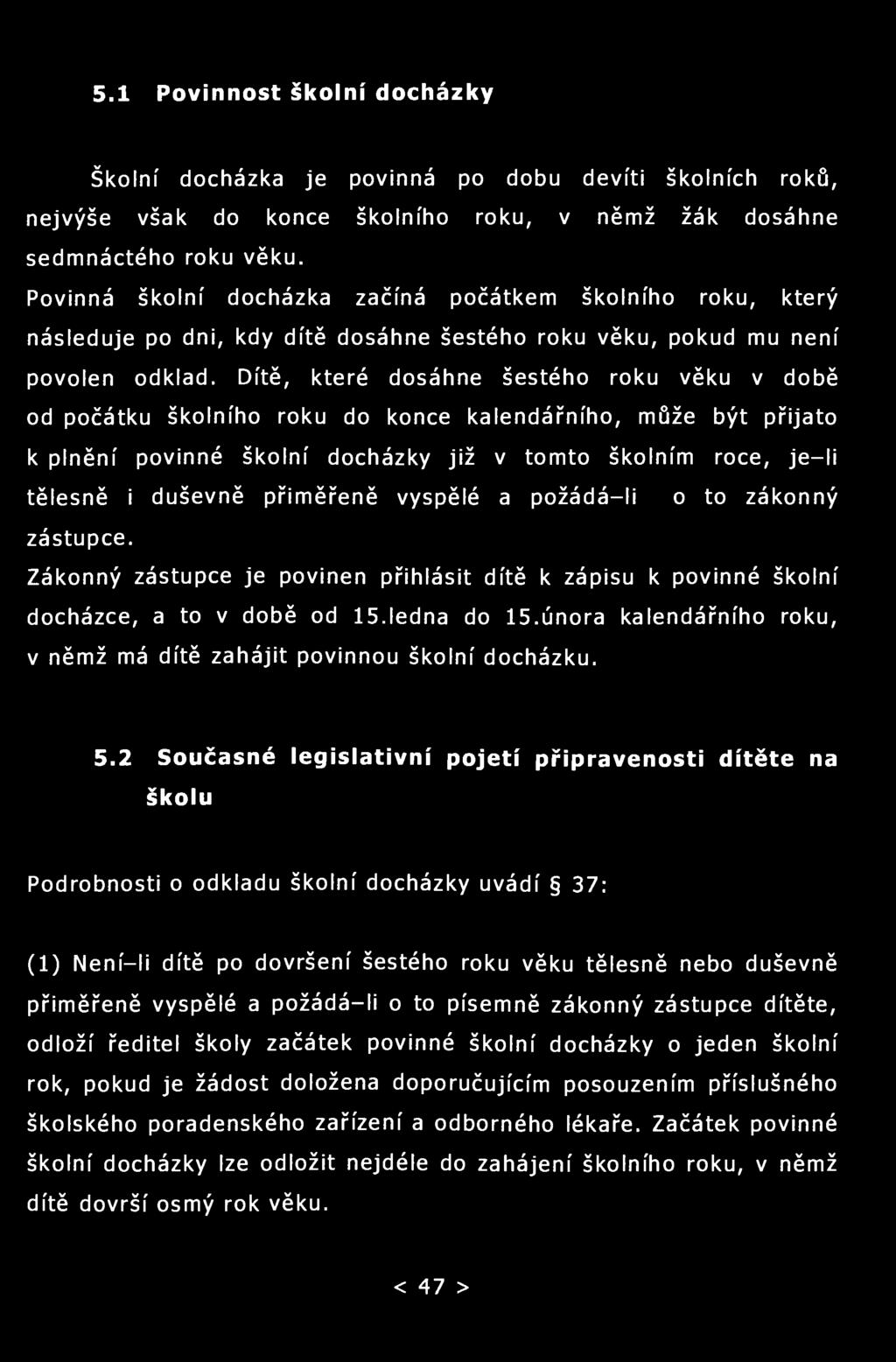 5.1 Povinnost školní docházky Školní docházka je povinná po dobu devíti školních roků, nejvýše však do konce školního roku, v němž žák dosáhne sedmnáctého roku věku.