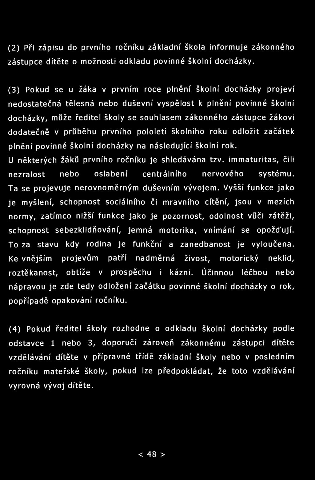 (2) Při zápisu do prvního ročníku základní škola informuje zákonného zástupce dítěte o možnosti odkladu povinné školní docházky.