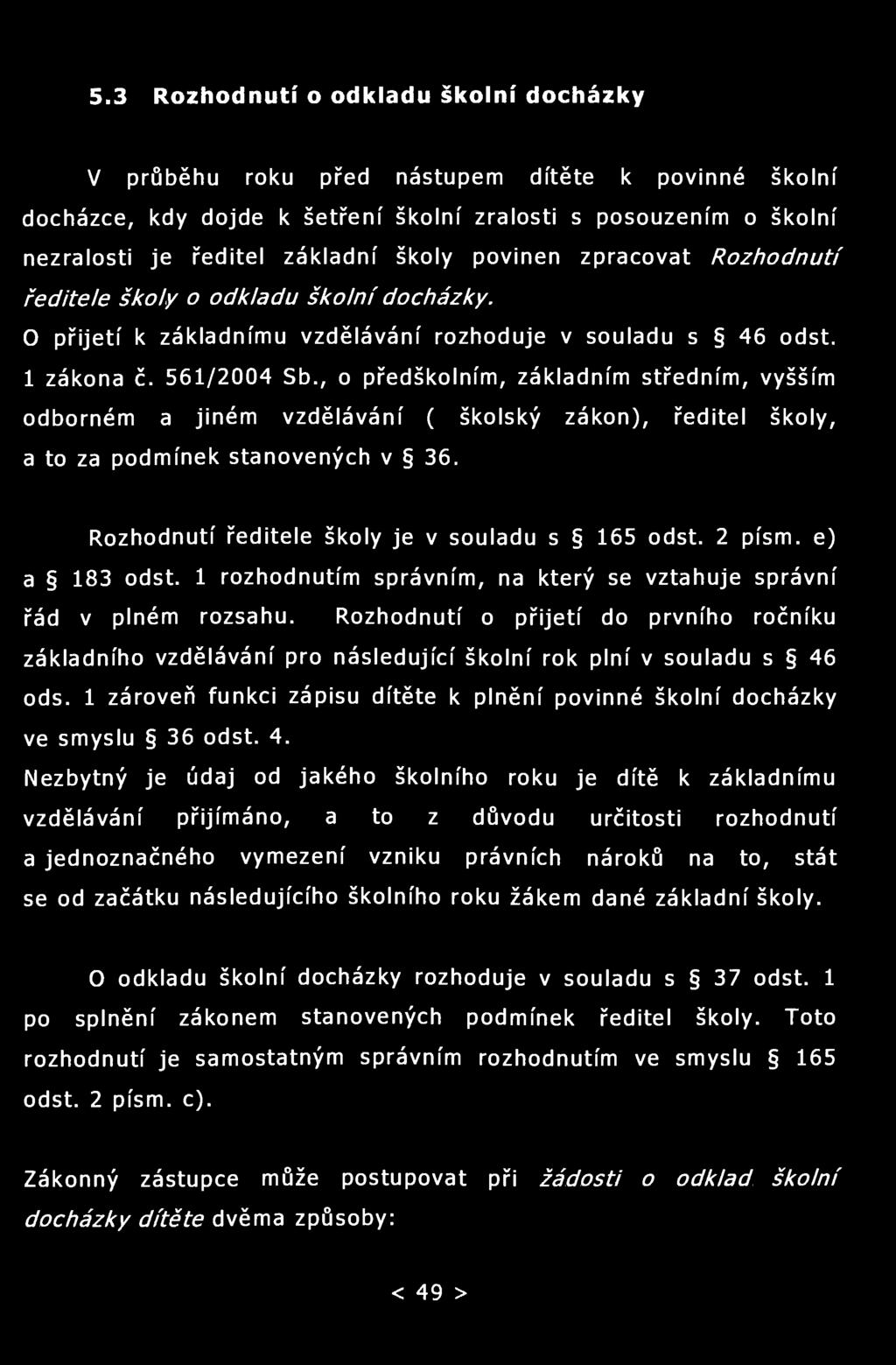 5.3 Rozhodnutí o odkladu školní docházky V průběhu roku před nástupem dítěte k povinné školní docházce, kdy dojde k šetření školní zralosti s posouzením o školní nezralosti je ředitel základní školy