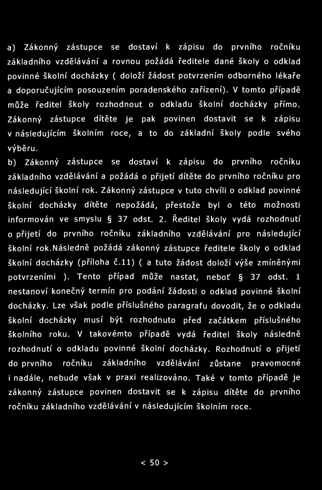 a) Zákonný zástupce se dostaví k zápisu do prvního ročníku základního vzdělávání a rovnou požádá ředitele dané školy o odklad povinné školní docházky ( doloží žádost potvrzením odborného lékaře a