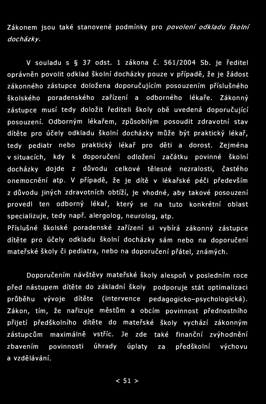 Zákonem jsou také stanovené podmínky pro povolení odkladu školní docházky. V souladu s 37 odst. 1 zákona č. 561/2004 Sb.