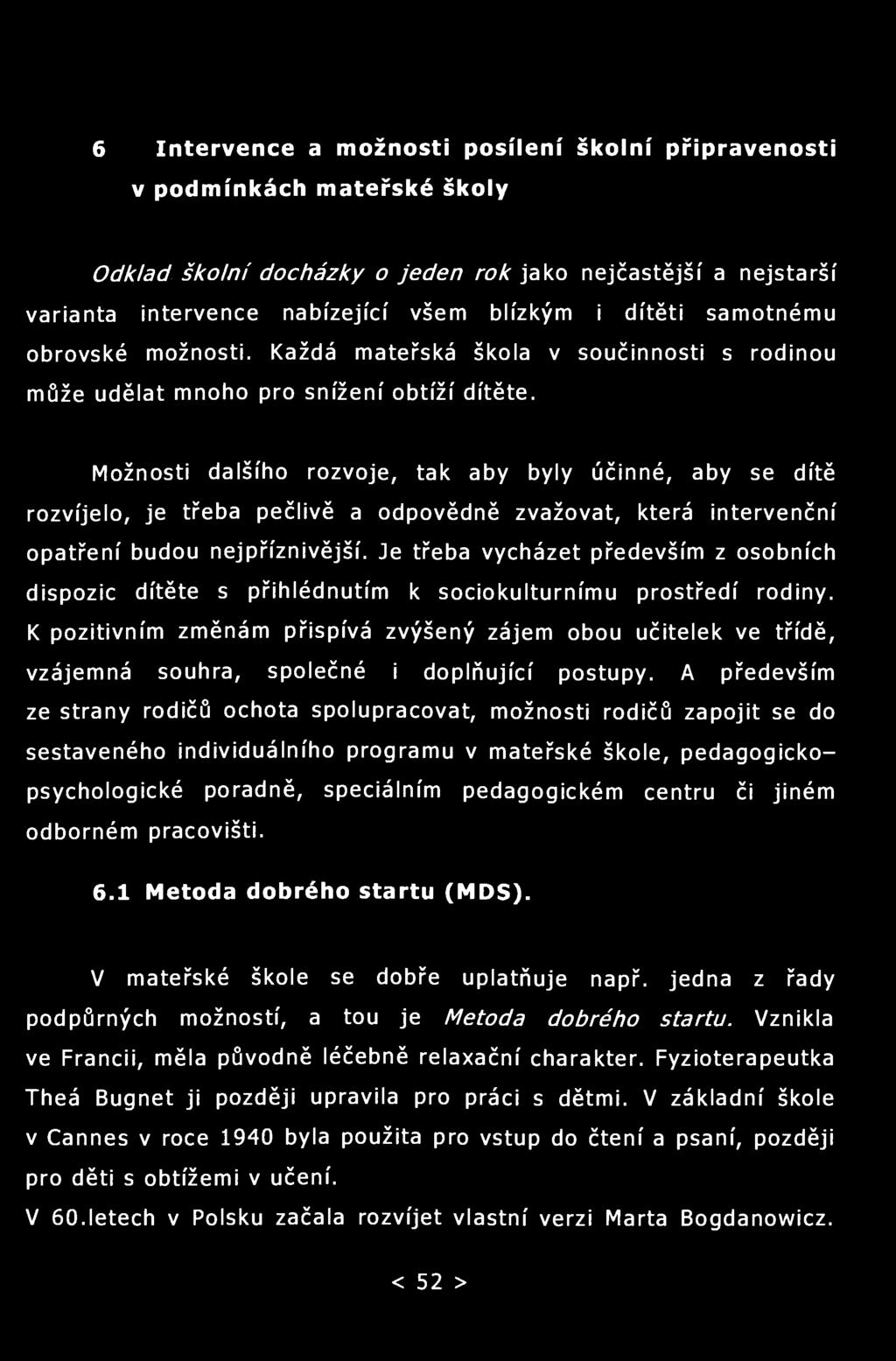 6 Intervence a možnosti posílení školní připravenosti v podmínkách mateřské školy Odklad školní docházky o jeden rok jako nejčastější a nejstarší varianta intervence nabízející všem blízkým i dítěti