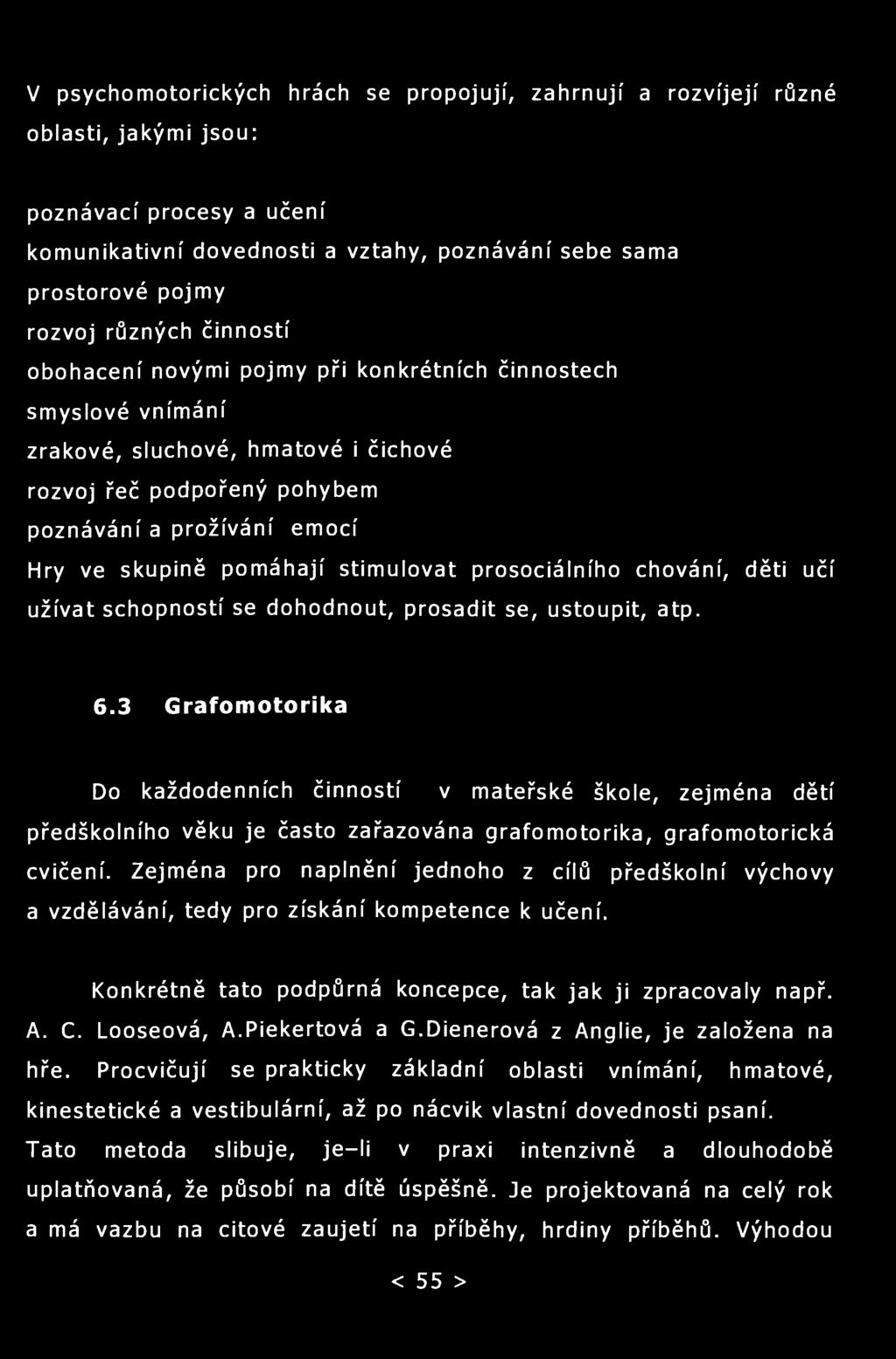 V psychomotorických hrách se propojují, zahrnují a rozvíjejí různé oblasti, jakými jsou: poznávací procesy a učení komunikativní dovednosti a vztahy, poznávání sebe sama prostorové pojmy rozvoj
