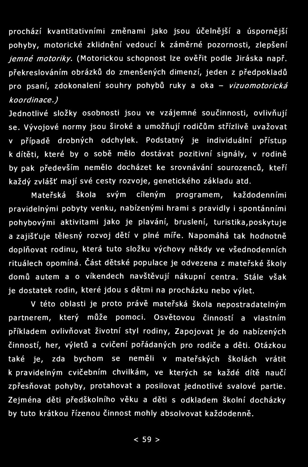 prochází kvantitativními změnami jako jsou účelnější a úspornější pohyby, motorické zklidnění vedoucí k záměrné pozornosti, zlepšení jemné motoriky.