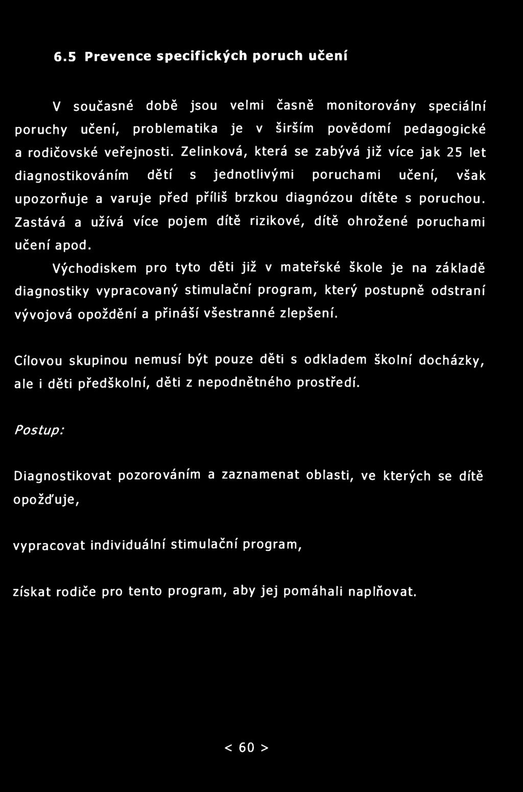 6.5 Prevence specifických poruch učení V současné době jsou velmi časně monitorovány speciální poruchy učení, problematika je v širším povědomí pedagogické a rodičovské veřejnosti.