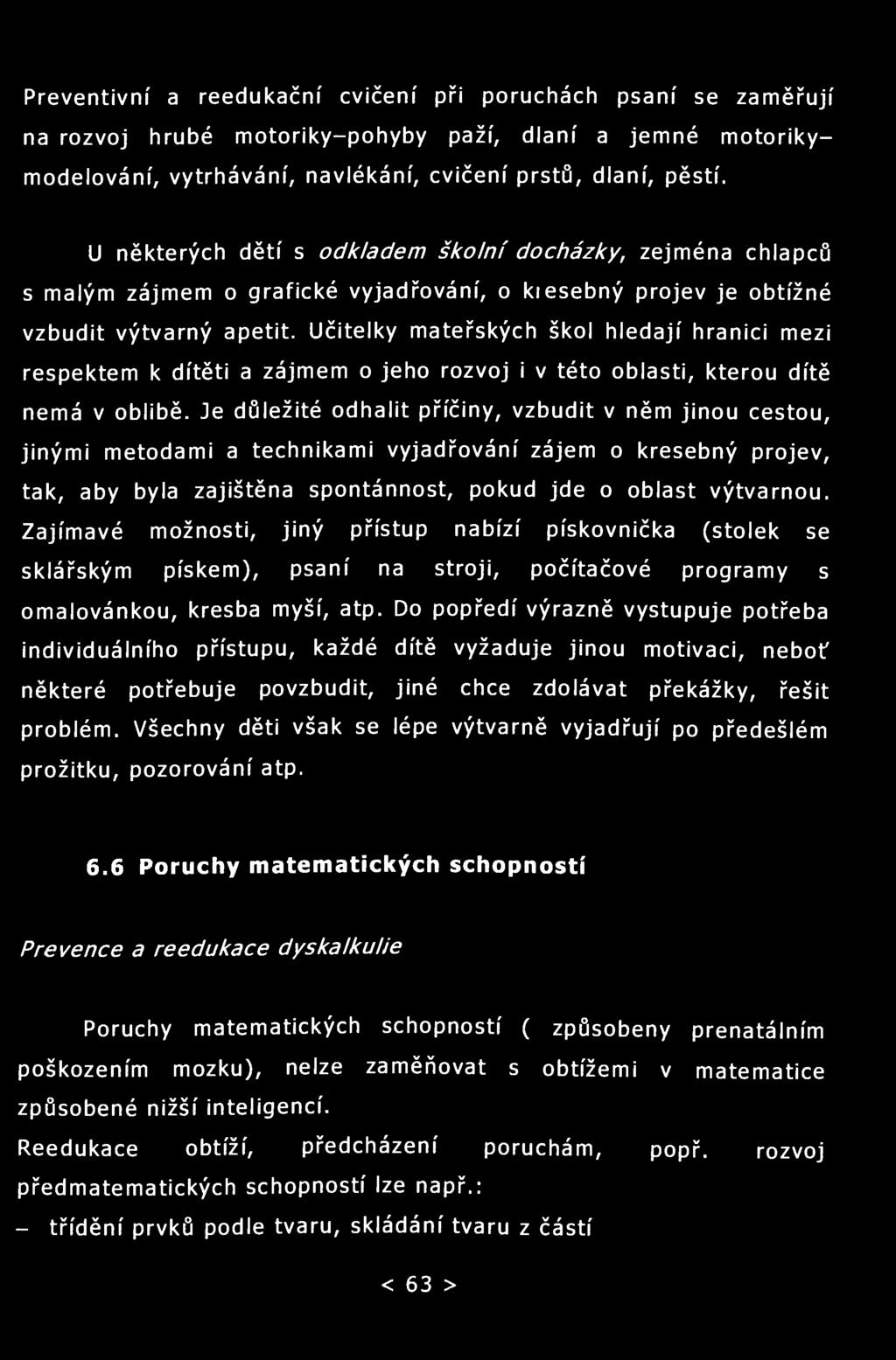 Preventivní a reedukační cvičení při poruchách psaní se zaměřují na rozvoj hrubé motoriky-pohyby paží, dlaní a jemné motorikymodelování, vytrhávání, navlékání, cvičení prstů, dlaní, pěstí.