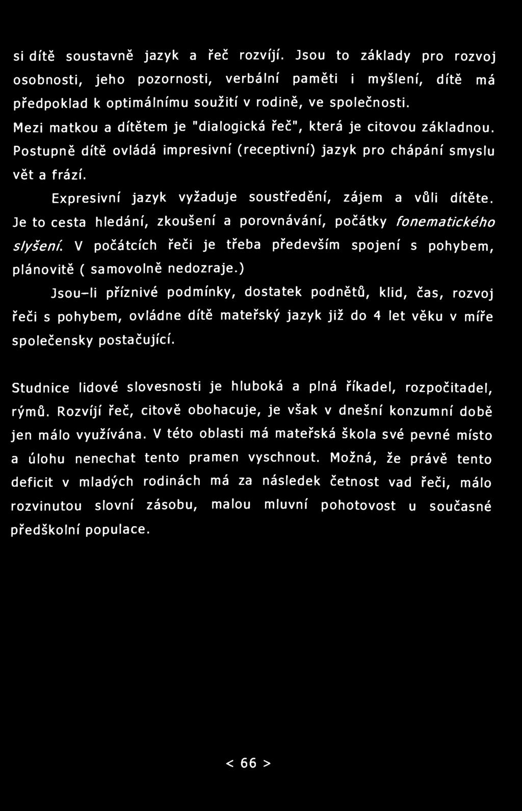 si dítě soustavně jazyk a řeč rozvíjí. Jsou to základy pro rozvoj osobnosti, jeho pozornosti, verbální paměti i myšlení, dítě má předpoklad k optimálnímu soužití v rodině, ve společnosti.