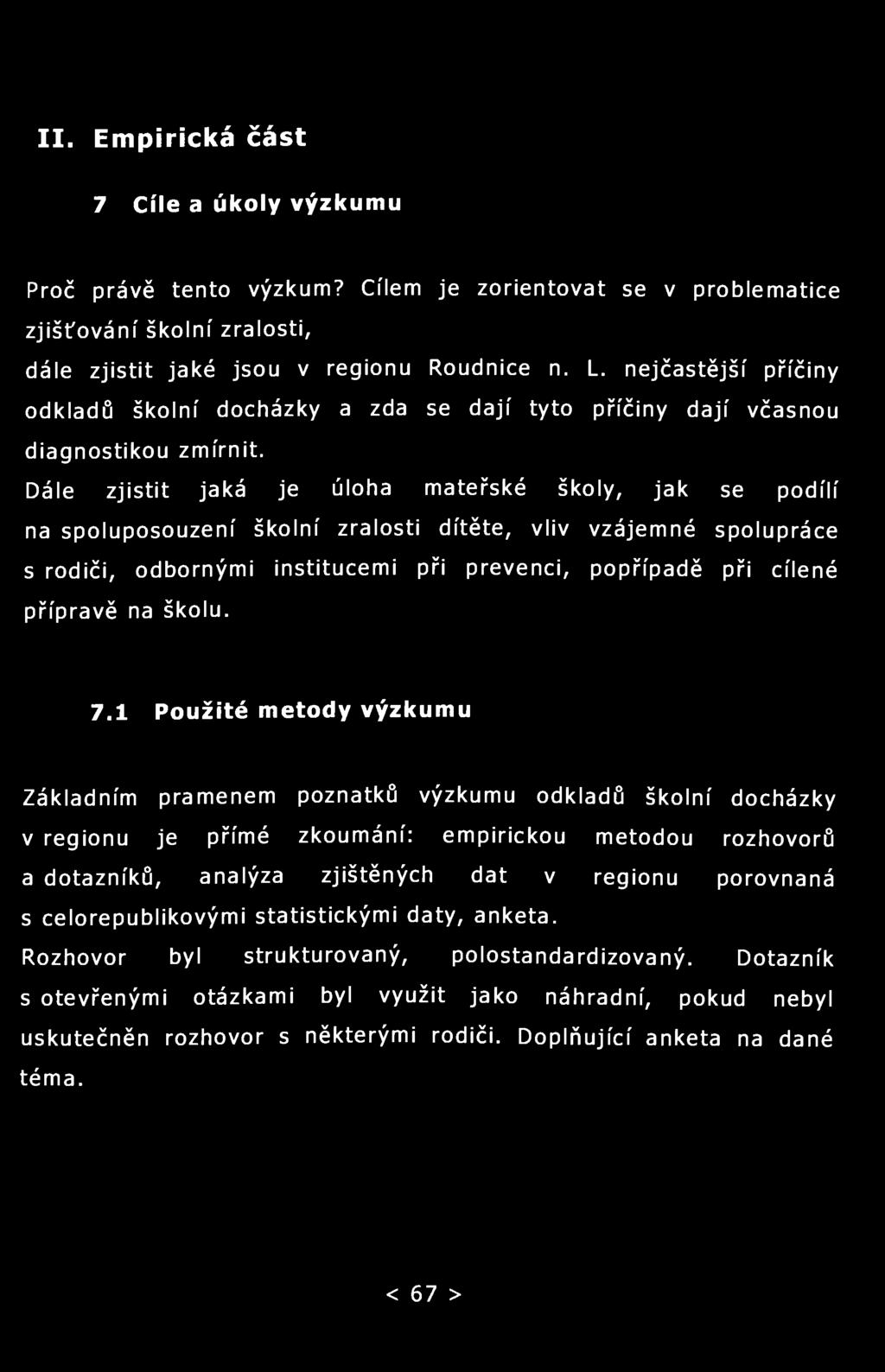 II. Empirická část 7 Cíle a úkoly výzkumu Proč právě tento výzkum? Cílem je zorientovat se v problematice zjišťování školní zralosti, dále zjistit jaké jsou v regionu Roudnice n. L.
