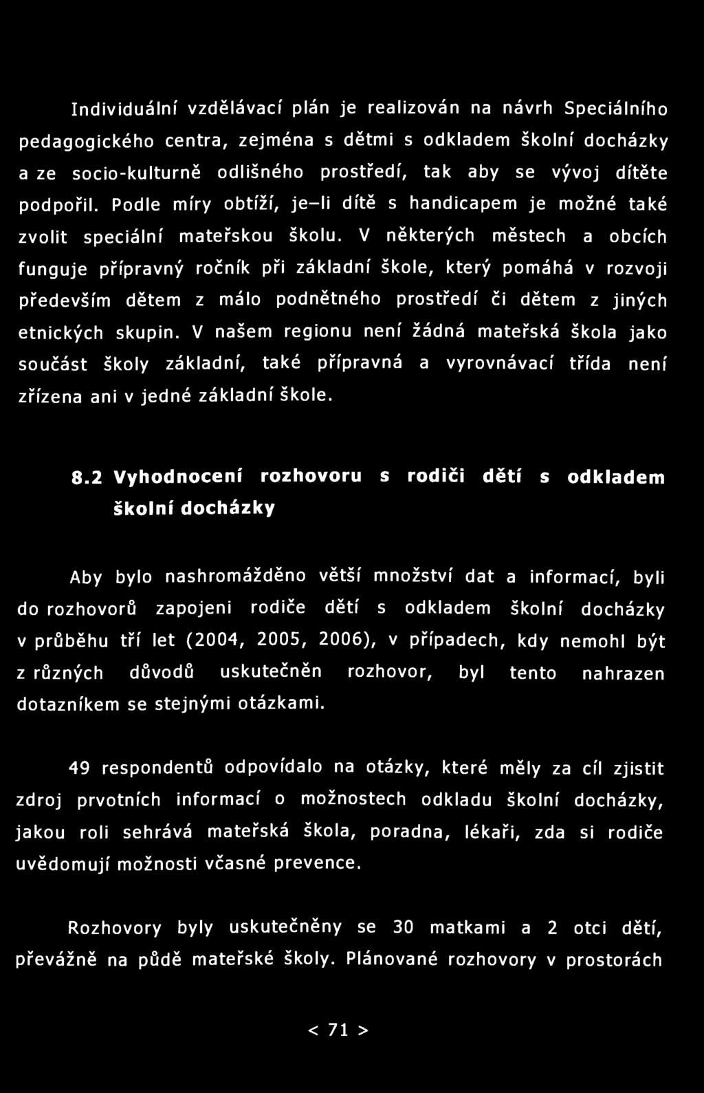 Individuální vzdělávací plán je realizován na návrh Speciálního pedagogického centra, zejména s dětmi s odkladem školní docházky a ze socio-kulturně odlišného prostředí, tak aby se vývoj dítěte
