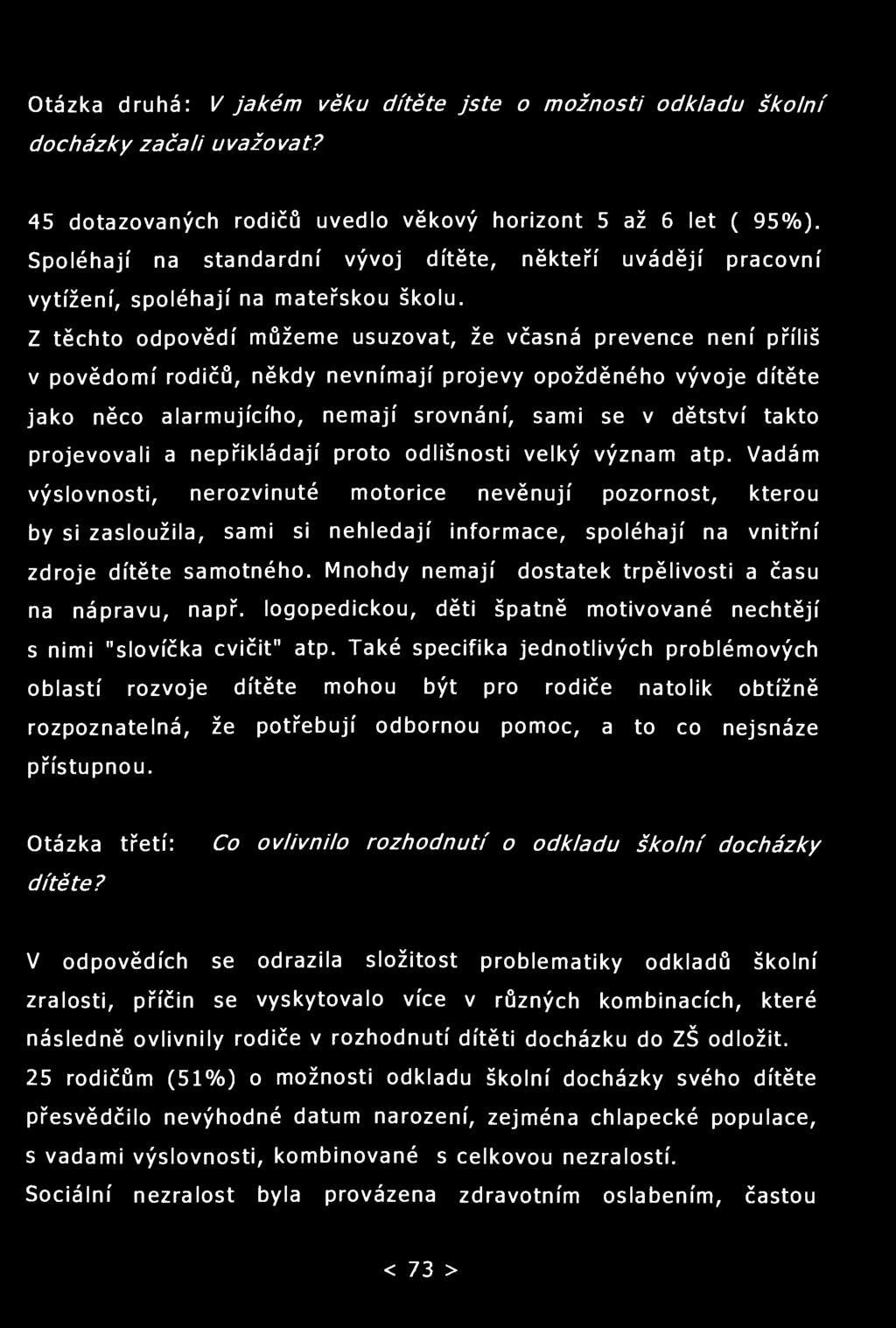 Otázka druhá: V jakém věku dítěte jste o možnosti odkladu školní docházky začali uvažovat? 45 dotazovaných rodičů uvedlo věkový horizont 5 až 6 let ( 95%).