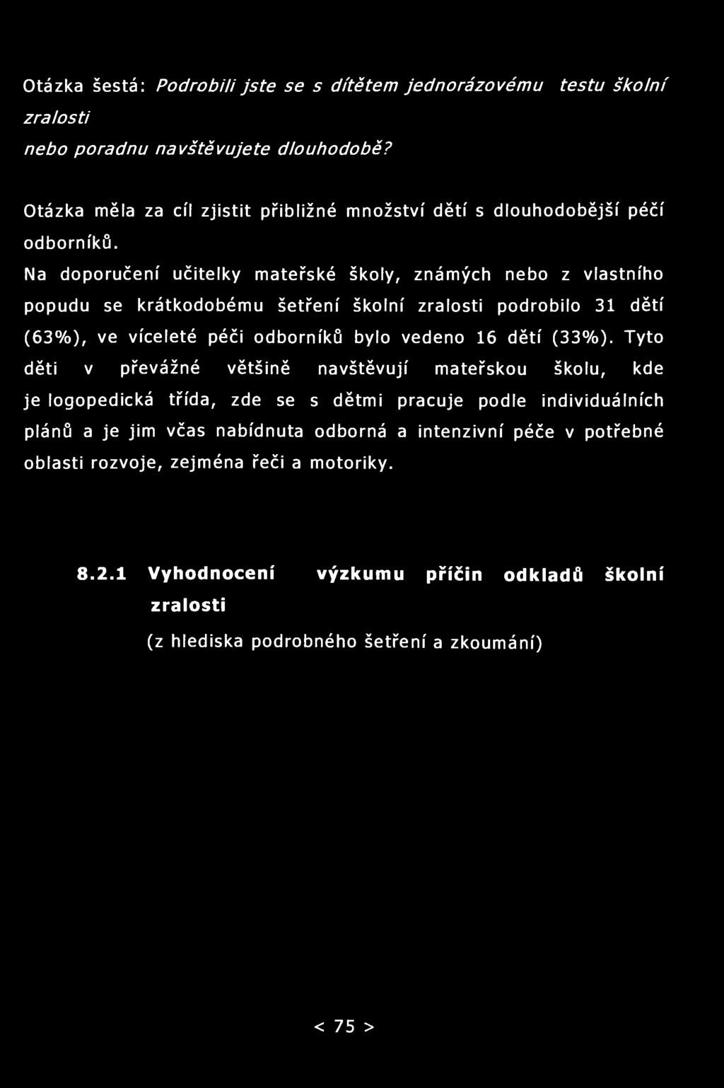 Otázka šestá: Podrobili jste se s dítětem jednorázovému testu školní zralosti nebo poradnu navštěvujete dlouhodobě? Otázka měla za cíl zjistit přibližné množství dětí s dlouhodobější péčí odborníků.